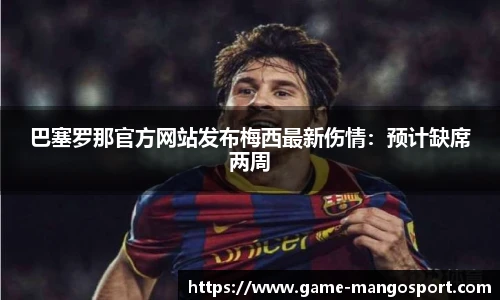 巴塞罗那官方网站发布梅西最新伤情：预计缺席两周