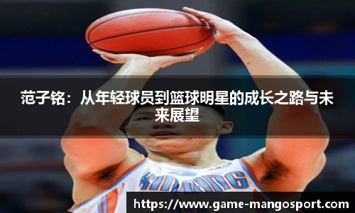 范子铭：从年轻球员到篮球明星的成长之路与未来展望